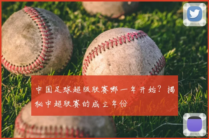 中国足球超级联赛哪一年开始？揭秘中超联赛的成立年份