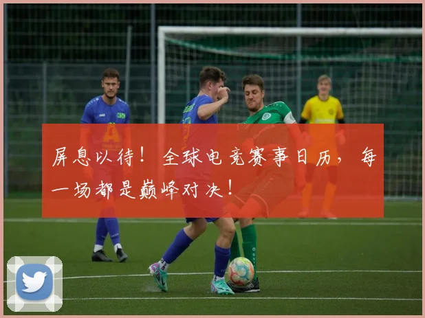 屏息以待!全球电竞赛事日历,每一场都是巅峰对决!